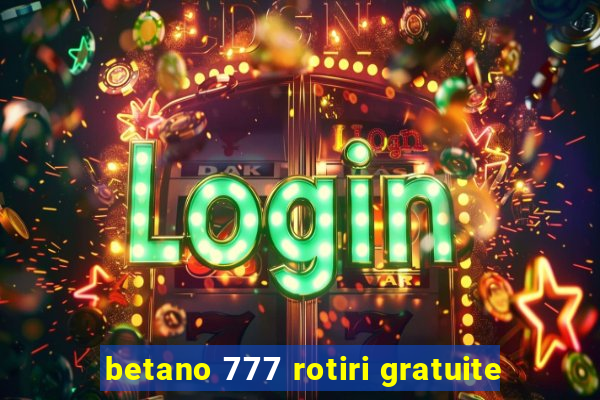 betano 777 rotiri gratuite